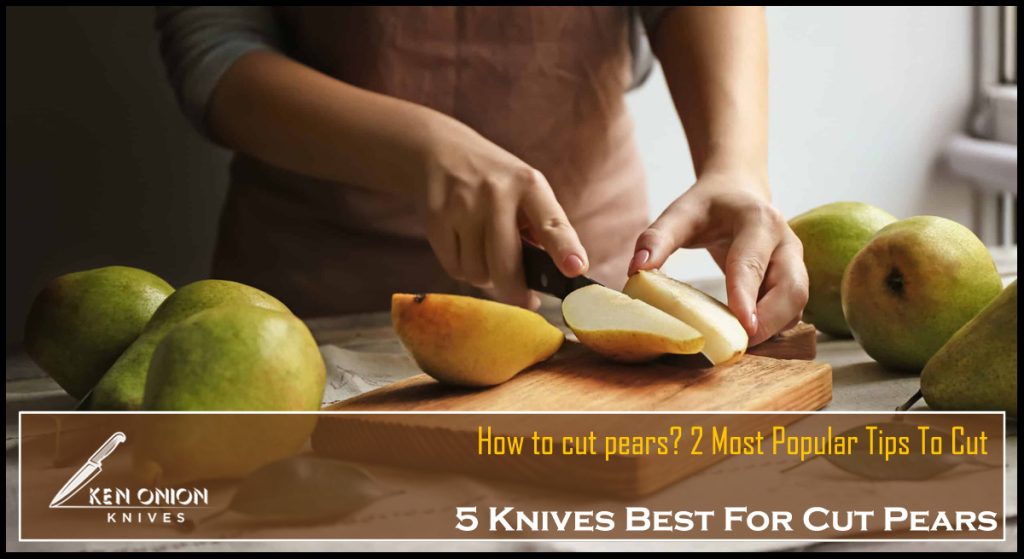 How To Cut A Pear 2 Most Popular Tips To Cut Ken Onion Knives   How To Cut Pears 3 1024x559 